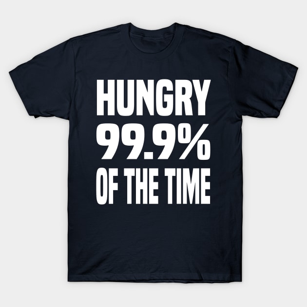 HUNGRY 99.9% OF THE TIME FUNNY FOODIE Gift T-Shirt by CoolFoodiesMerch